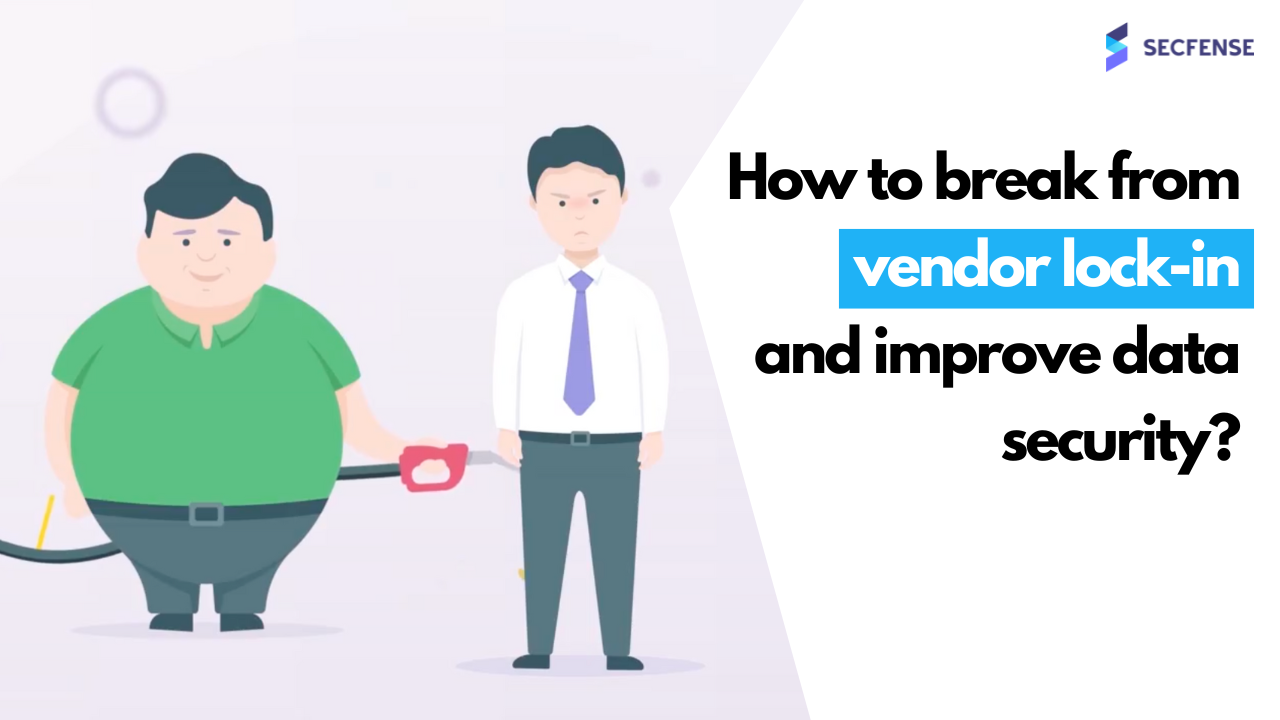 How to Break the Vendor Lock-in and Improve Your Data Security