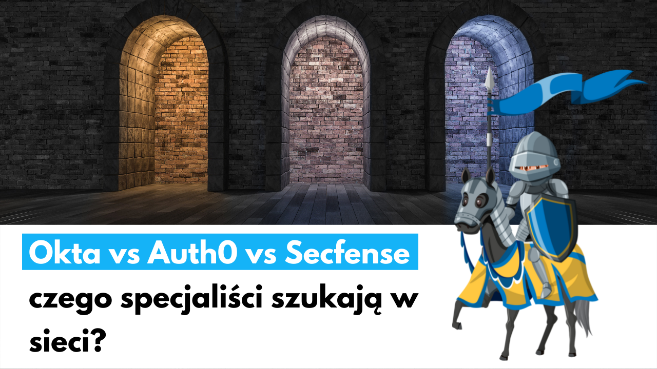 Okta vs Auth0 vs Secfense czego specjaliści szukają w sieci?