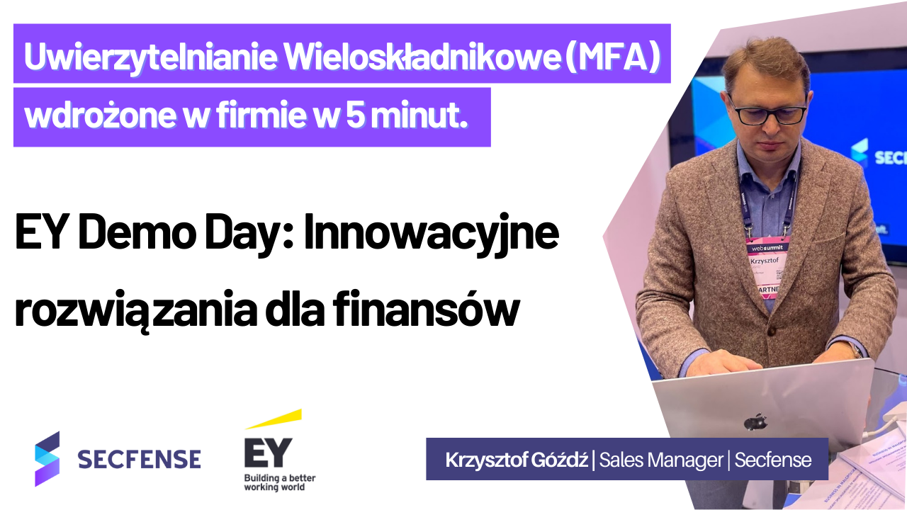 Secfense na EY Finance Demo Day i wdrożenie silnego uwierzytelniania (MFA) w 5 minut