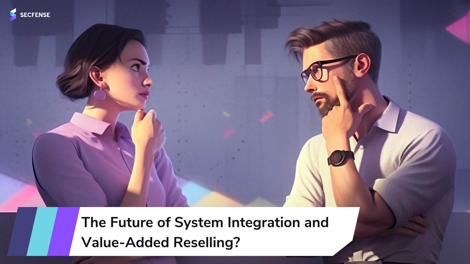The Future of System Integration and Value-Added Reselling: No Implementation, No Coding, and Endless Benefits