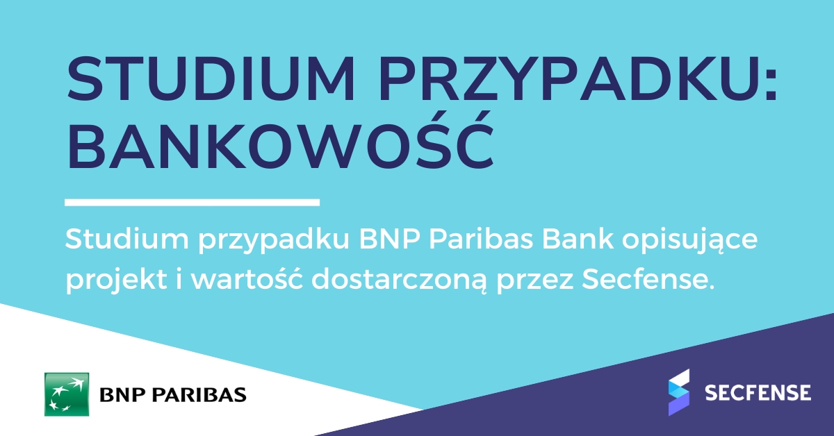 Studium przypadku BNP Paribas Bank opisujące projekt i wartość dostarczoną przez Secfense.