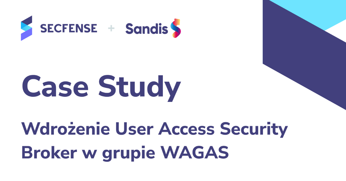Wdrożenie User Access Security Broker w grupie Sandis i grupie WAGAS