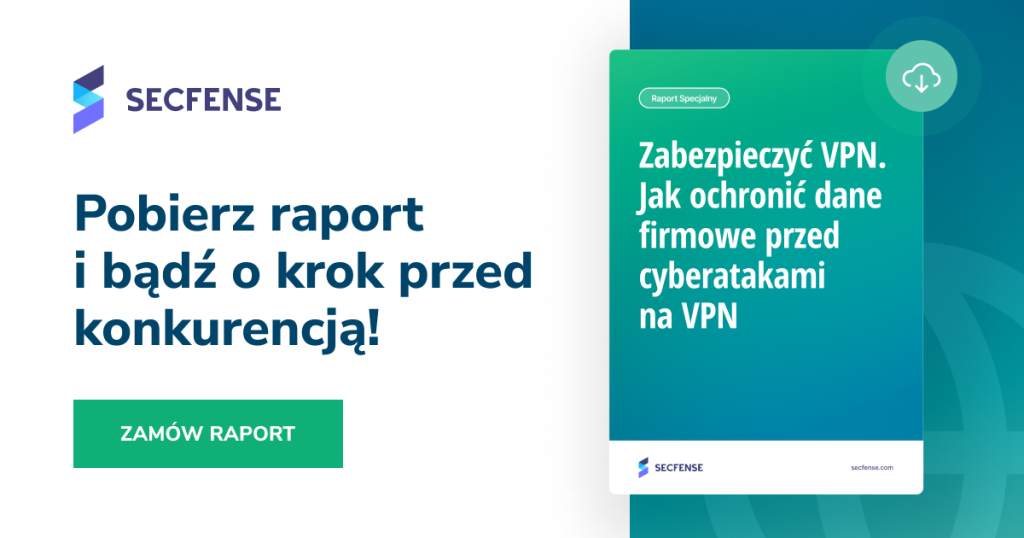 Jak chronić dane firmowe przed cyberatakami na VPN - raport Secfense 01