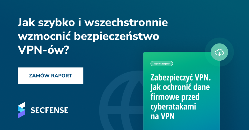 Jak chronić dane firmowe przed cyberatakami na VPN - raport Secfense 02