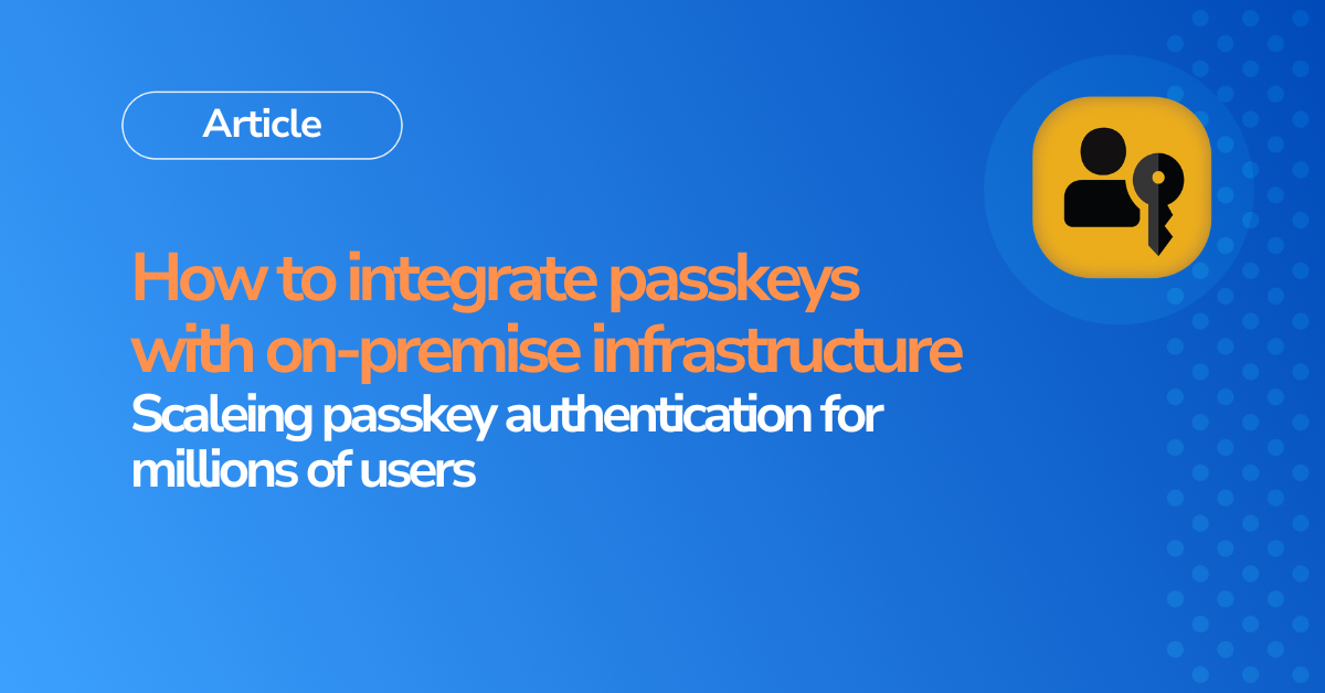 How to integrate passkeys with on-premise infrastructure Scaleing passkey authentication for millions of users with Secfense