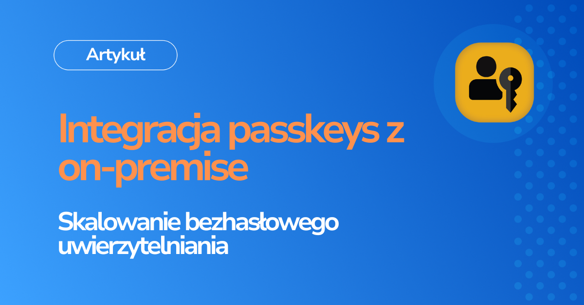 Jak zintegrować passkeys z infrastrukturą on-premise