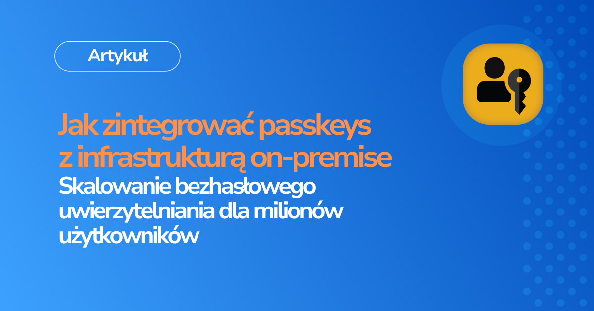 Jak zintegrować passkeys z infrastrukturą on-premise Skalowanie bezhasłowego uwierzytelniania dla milionów użytkowników z Secfense