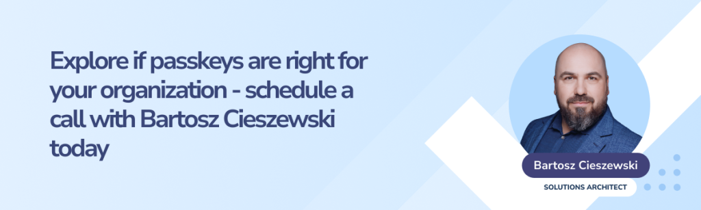 Explore if passkeys are right for your organization - schedule a call with Bartosz Cieszewski today