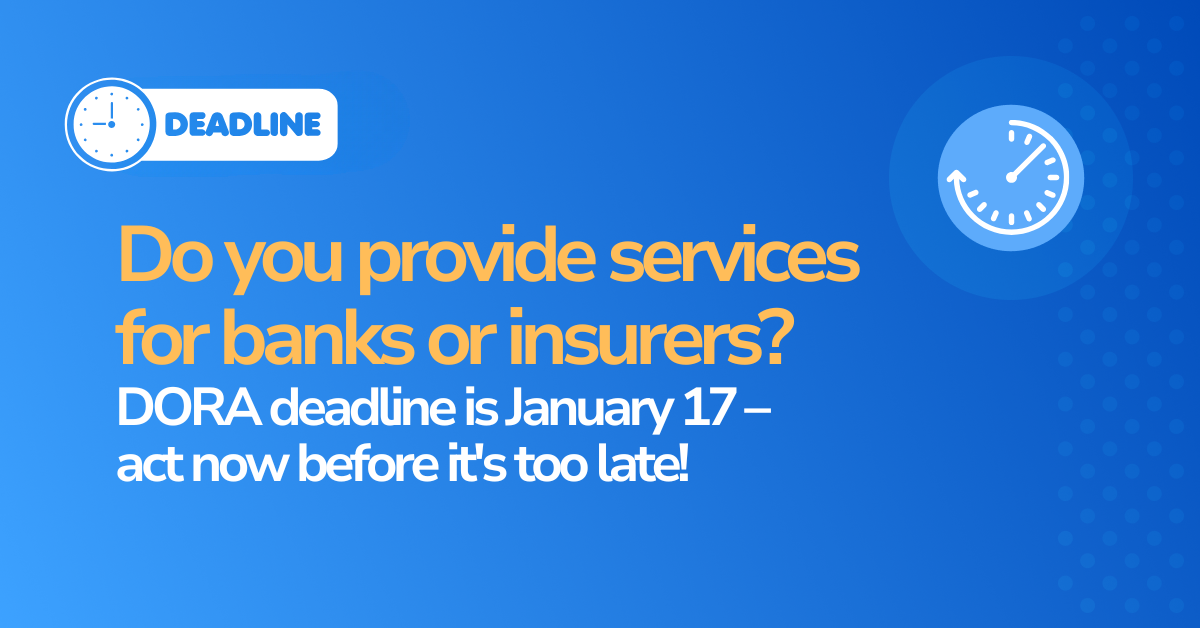 Serving Banks or Insurers DORA Deadline is January 17 – You Need to Act Now!