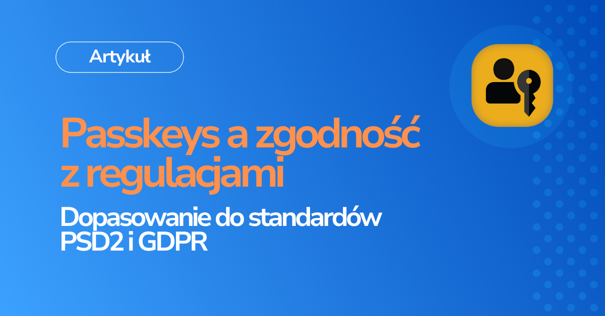 Passkeys i zgodność z przepisami: Zgodność ze standardami PSD2, RODO, HIPAA i CCPA