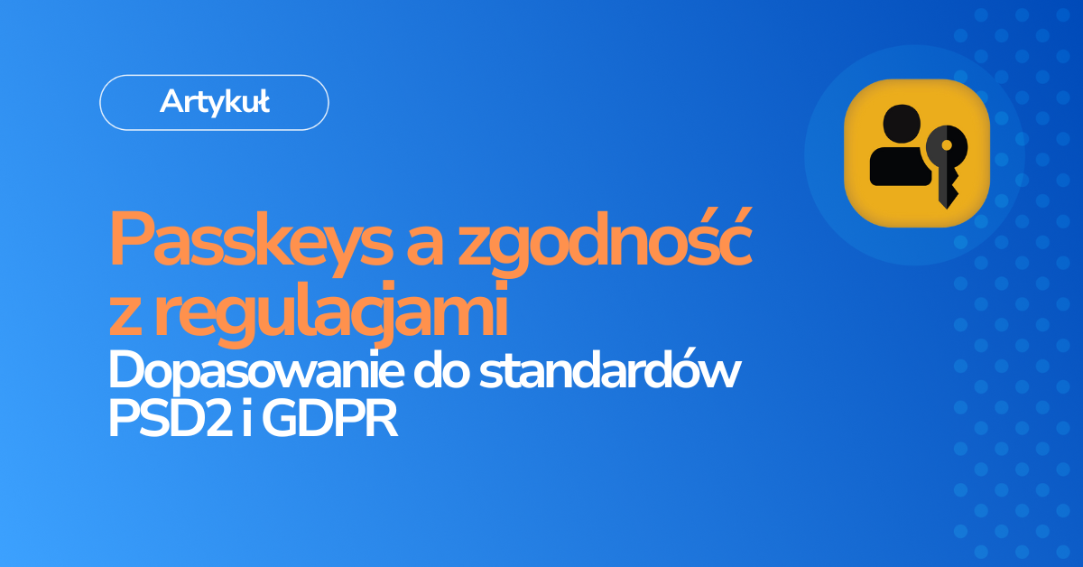 Passkeys i zgodność z przepisami: Zgodność ze standardami PSD2, RODO, HIPAA i CCPA