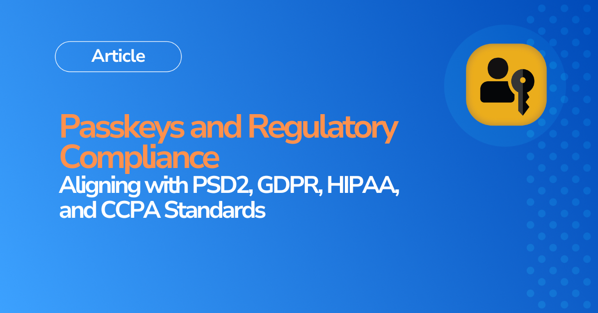 Passkeys and Regulatory Compliance: Aligning with PSD2, GDPR, HIPAA, and CCPA Standards