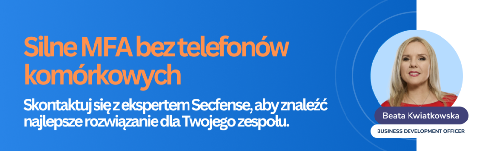 Silne MFA bez telefonów komórkowych

Skontaktuj się z ekspertem Secfense, aby znaleźć najlepsze rozwiązanie dla Twojego zespołu.