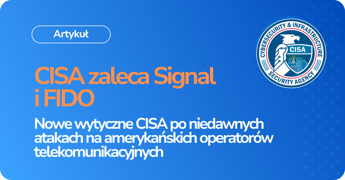 CISA zaleca Signal i FIDO Nowe wytyczne CISA po niedawnych atakach na amerykańskich operatorów telekomunikacyjnych