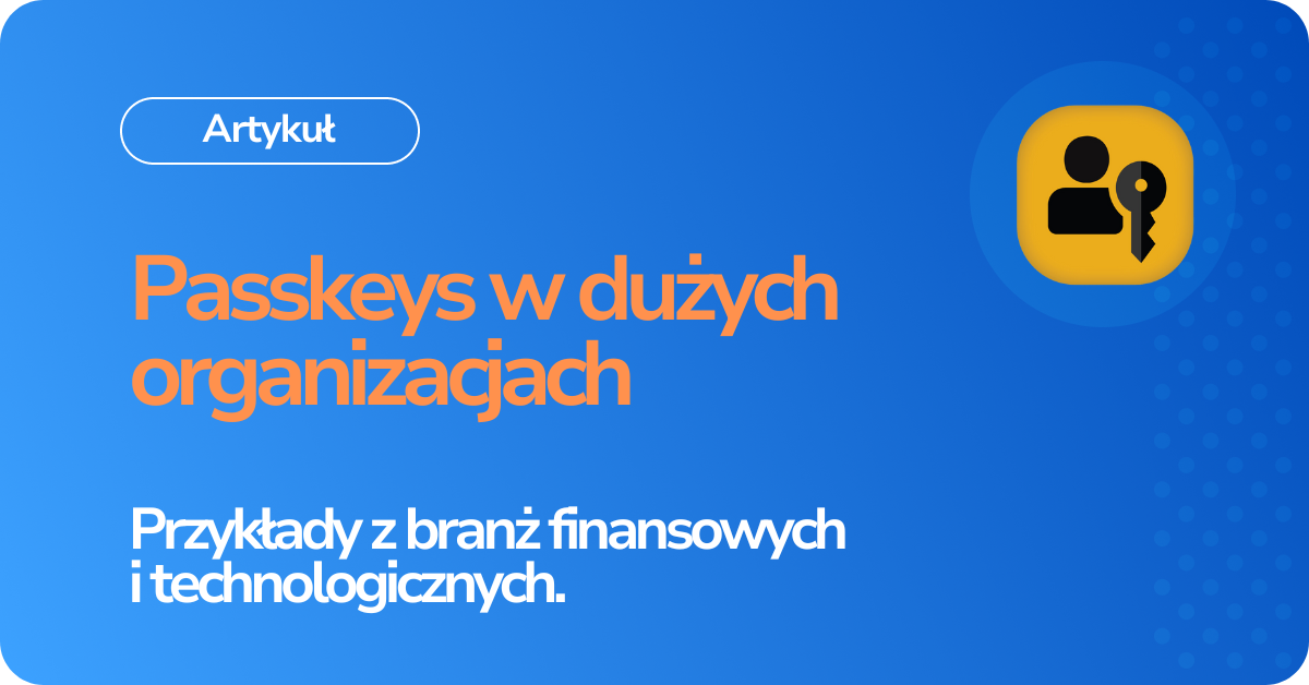 Jak passkeys zmieniają uwierzytelnianie w dużych organizacjach