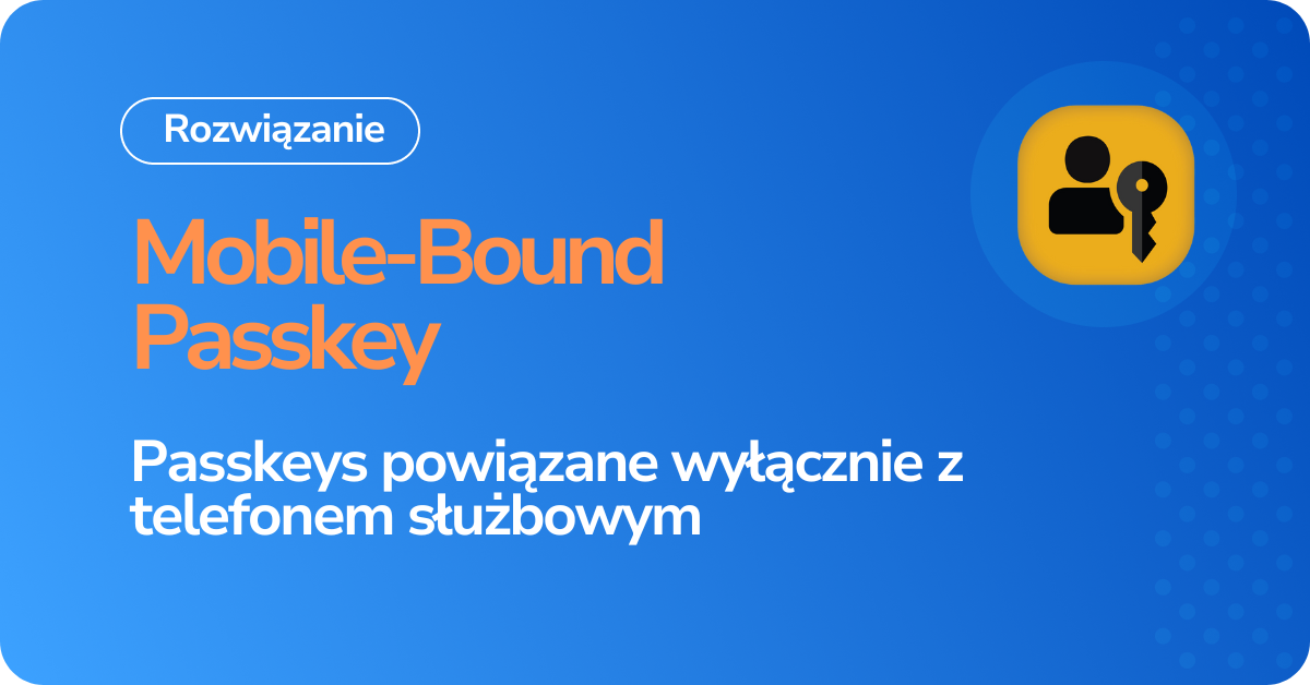 Mobile-Bound Passkey Passkeys powiązane wyłącznie z telefonem służbowym