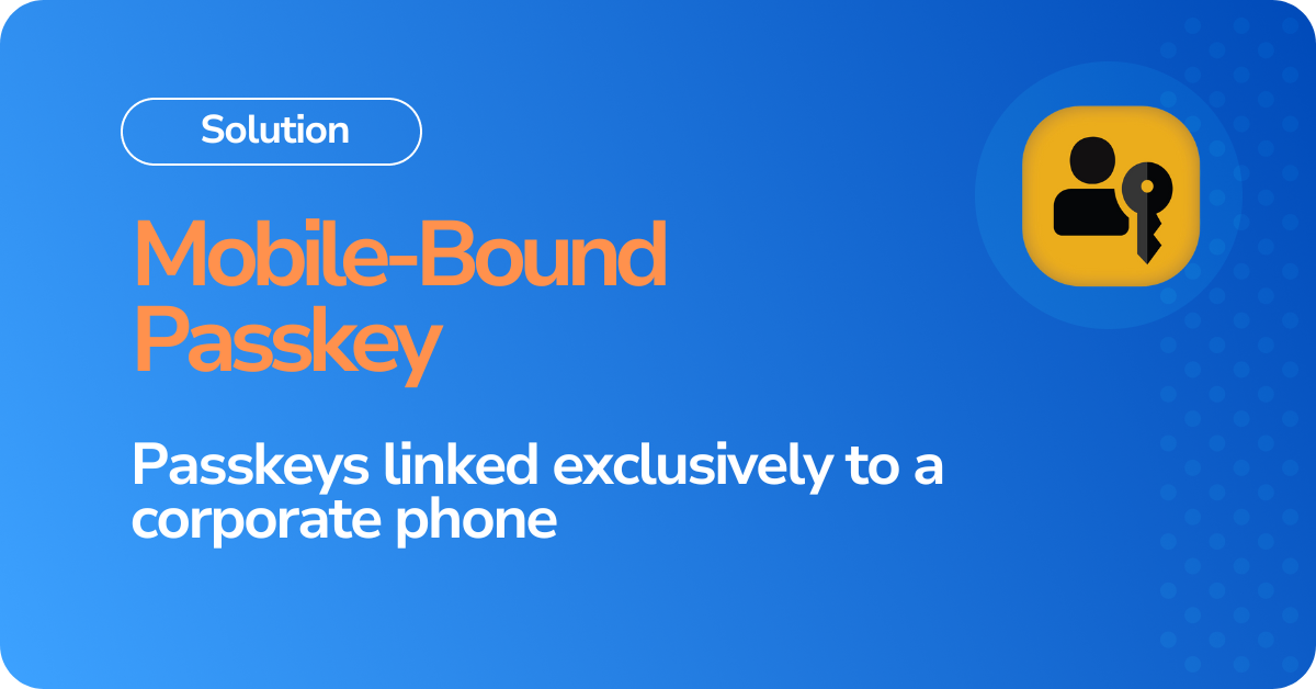 Mobile-Bound Passkey – stored exclusively on a single, authorized mobile device