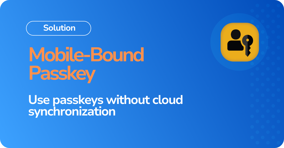 Mobile-Bound Passkeys: passwordless authentication for enterprise security