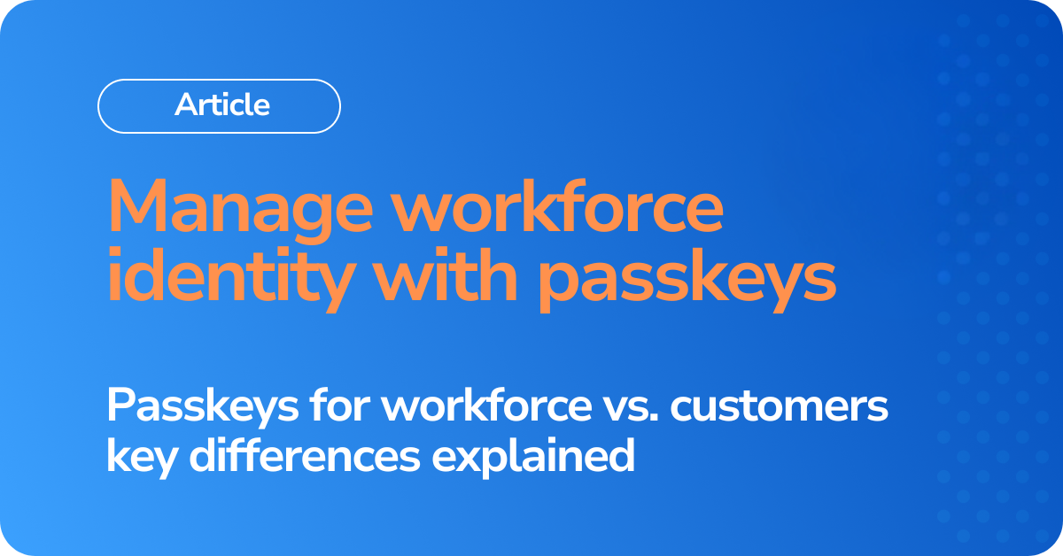 Manage workforce identity with passkeys Passkeys for workforce vs. customers key differences explained