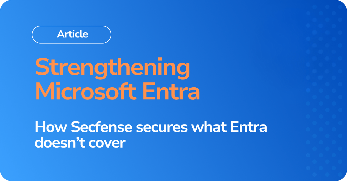 Strengthening Microsoft Entra: How Secfense secures what Entra doesn’t cover