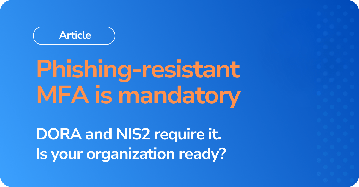 DORA and NIS2 require phishing-resistant MFA — are you ready