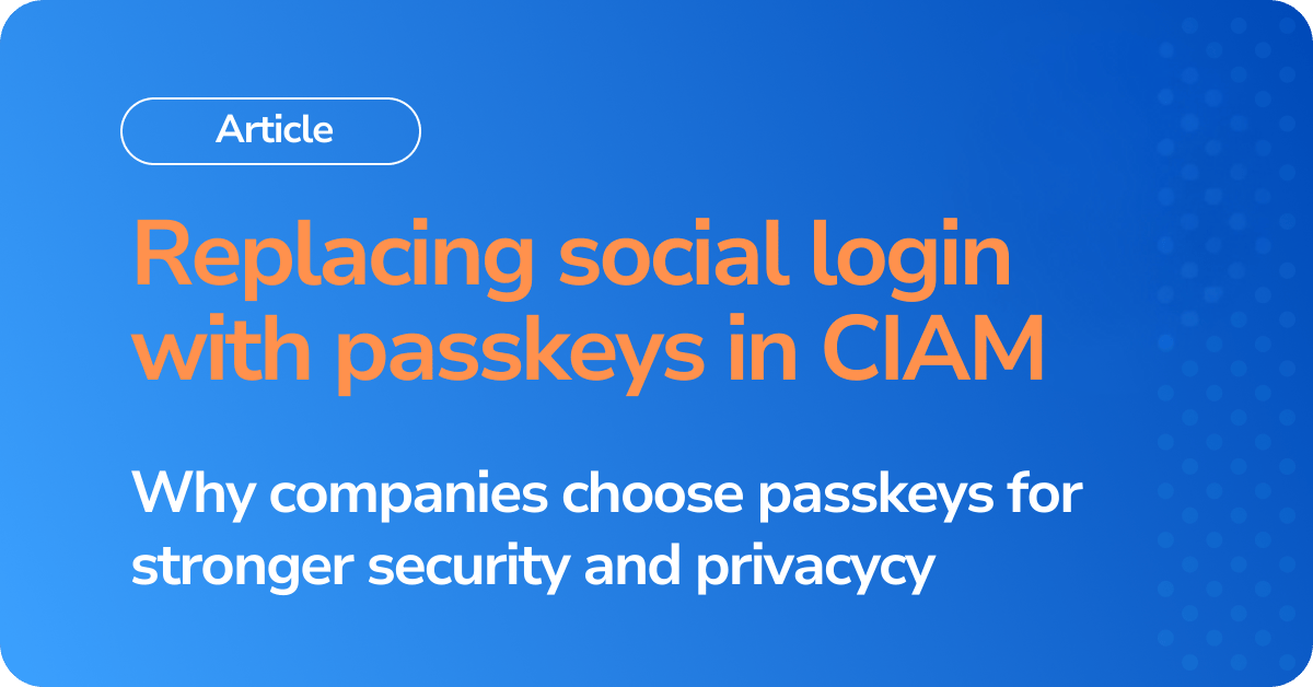 Replacing social login with passkeys in CIAM Why companies choose passkeys for stronger security and privacycy