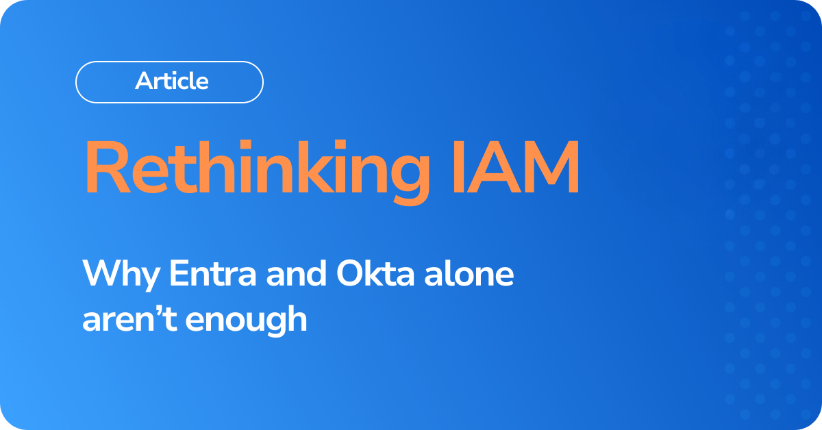 Rethinking IAM Why Entra and Okta alone arent enough